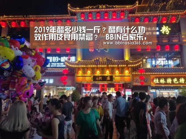 2019年醋多少钱一斤?醋有什么功效作用及食用禁忌?-BBIN百家乐,BBIN棋牌,BBIN真人,BBIN登录(图1) BBIN百家乐,BBIN棋牌,BBIN真人,BBIN登录