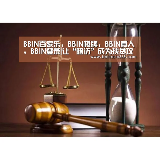 BBIN百家乐,BBIN棋牌,BBIN真人,BBIN登录|让“暗访”成为扶贫攻坚新常态_时事政治_中公教育网(图2) BBIN百家乐,BBIN棋牌,BBIN真人,BBIN登录